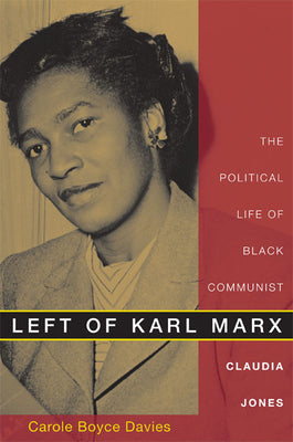 Left of Karl Marx: The Political Life of Black Communist Claudia Jones