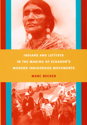 Indians and Leftists in the Making of Ecuador's Modern Indigenous Movements