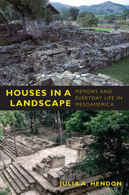 Houses in a Landscape: Memory and Everyday Life in Mesoamerica