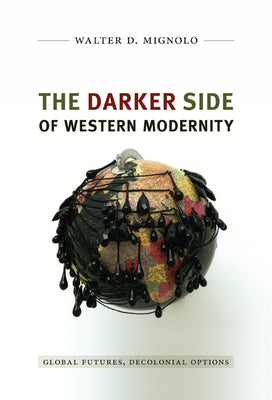 Darker Side of Western Modernity: Global Futures, Decolonial Options