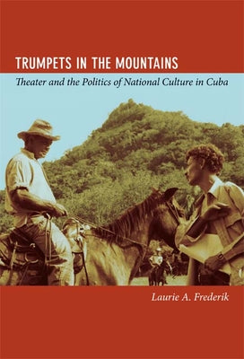 Trumpets in the Mountains: Theater and the Politics of National Culture in Cuba