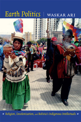 Earth Politics: Religion, Decolonization, and Bolivia's Indigenous Intellectuals