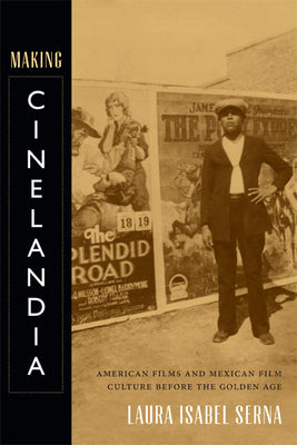 Making Cinelandia: American Films and Mexican Film Culture before the Golden Age