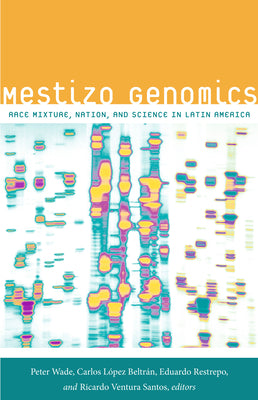 Mestizo Genomics: Race Mixture, Nation, and Science in Latin America