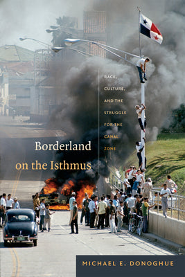 Borderland on the Isthmus: Race, Culture, and the Struggle for the Canal Zone