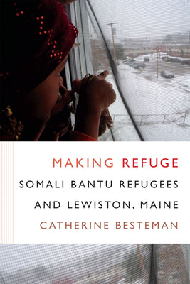 Making Refuge: Somali Bantu Refugees and Lewiston, Maine