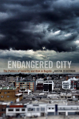 Endangered City: The Politics of Security and Risk in Bogotá