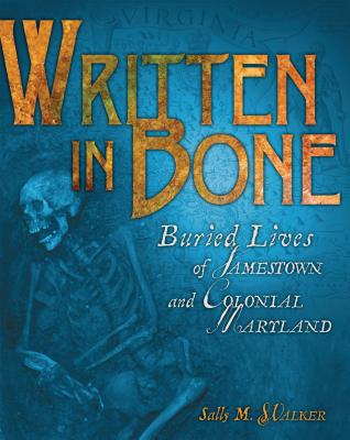 Written in Bone: Buried Lives of Jamestown and Colonial Maryland