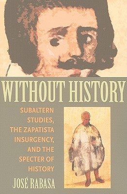 Without History: Subaltern Studies, the Zapatista Insurgency, and the Specter of History