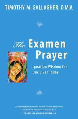 The Examen Prayer: Ignatian Wisdom for Our Livestoday