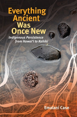 Everything Ancient Was Once New: Indigenous Persistence from Hawaiʻi to Kahiki