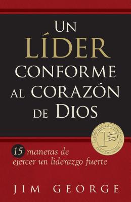 Un Líder Conforme Al Corazón de Dios: 15 Maneras de Ejercer Un Liderazgo Fuerte15 Maneras de Ejercer Un Liderazgo Fuerte15 Maneras de Ejercer Un Lider