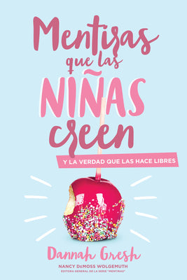 Mentiras Que las Niñas Creen: Y la Verdad Que las Hace Libres = A Mom's Guide to Lies Girls Believe