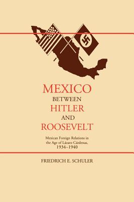 Mexico Between Hitler and Roosevelt: Mexican Foreign Relations in the Age of Lázaro Cárdenas, 1934-1940