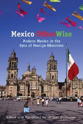 Mexico Otherwise: Modern Mexico in the Eyes of Foreign Observers