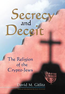 Secrecy and Deceit: The Religion of the Crypto-Jews