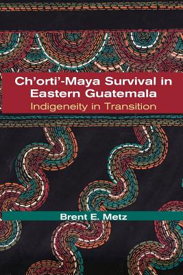 Ch'orti'-Maya Survival in Eastern Guatemala: Indigeneity in Transition