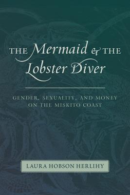 The Mermaid and the Lobster Diver: Gender, Sexuality, and Money on the Miskito Coast