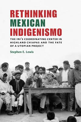 Rethinking Mexican Indigenismo: The Ini's Coordinating Center in Highland Chiapas and the Fate of a Utopian Project