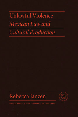 Unlawful Violence: Mexican Law and Cultural Production