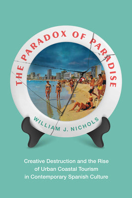 The Paradox of Paradise: Creative Destruction and the Rise of Urban Coastal Tourism in Contemporary Spanish Culture