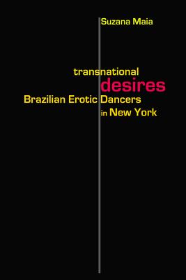 Transnational Desires: Brazilian Erotic Dancers in New York