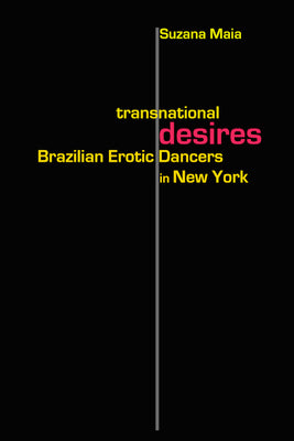 Transnational Desires: Brazilian Erotic Dancers in New York