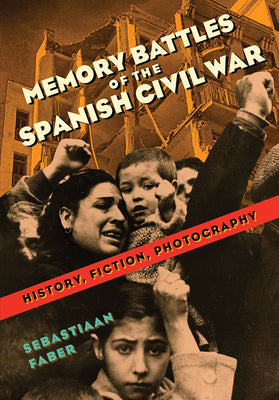 Memory Battles of the Spanish Civil War: History, Fiction, Photography