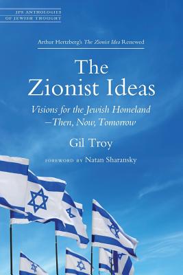 The Zionist Ideas: Visions for the Jewish Homeland--Then, Now, Tomorrow