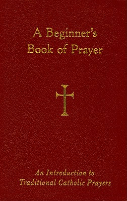 A Beginner's Book of Prayer: An Introduction to Traditional Catholic Prayers