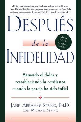 Después de la Infidelidad: Sanando El Dolor Y Restableciendo La Confianza Cuando La Pareja Ha Sido Infiel