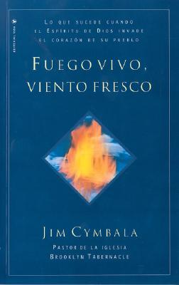 Fuego vivo, viento fresco: Lo que sucede cuando el Espíritu de Dios invade el corazón de su pueblo = Fresh Wind, Fresh Fire