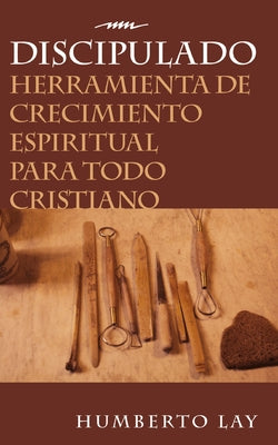 Discipulado: Herramienta de Crecimiento Espiritual Para Todo Cristiano