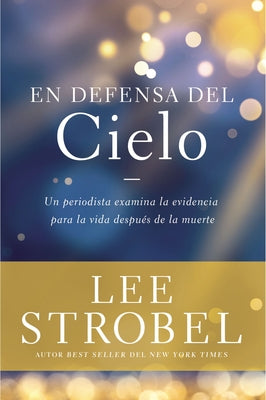 En Defensa del Cielo: Un Periodista Examina La Evidencia de la Vida Después de la Muerte