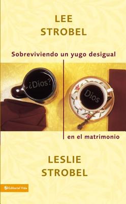 Sobreviviendo Un Yugo Desigual En El Matrimonio = Surviving a Spiritual Mismatch in Marriage