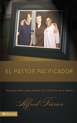 El Pastor Pacificador: Una Guía Bíblica Para Resolver Los Conflictos En La Iglesia