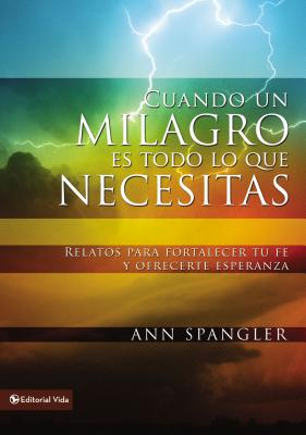 Cuando un milagro es todo lo que necesitas: Relatos para fortalecer tu fe y ofrecerte esperanza = When You Need a Miracle