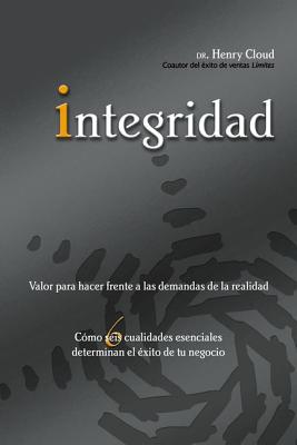 Integridad: Valor Para Hacer Frente a Las Demandas de la Realidad; Cómo Seis Cualidades Esenciales Determinan El Éxito de Tu Negoc = Integrity