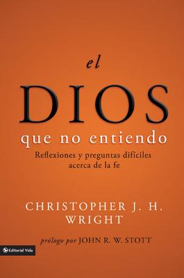 El Dios Que No Entiendo: Reflexiones Y Preguntas Difíciles Acera de la Fe = The God I Don't Understand