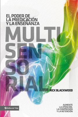 El Poder de la Predicación Y La Enseñanza Multisensorial: Aumente La Atención, La Comprensión Y La Retención = The Power of Multisensory Preaching and