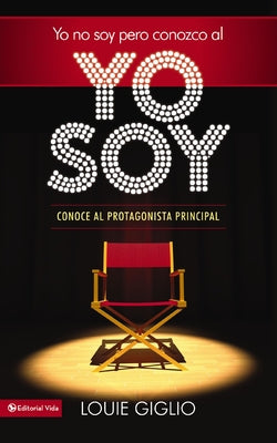 Yo No Soy, Pero Conozco Al Yo Soy: Conoce Al Protagonista Principal = I Am Not, But I Know I Am