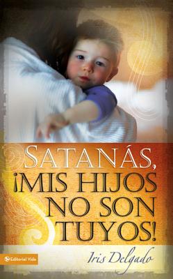 Satanás, MIS Hijos No Son Tuyos, Edición Revisada = Satan, You Can't Have My Children!