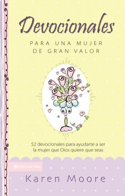 Devocionales Para Una Mujer de Gran Valor: 52 Devocionales Para Ayudarte a Ser La Mujer Que Dios Quiere Que Seas