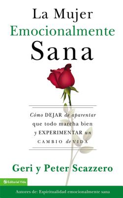 La Mujer Emocionalmente Sana: Cómo Dejar de Aparentar Que Todo Marcha Bien Y Experimentar Un Cambio de Vida = Emotionally Healthy Woman