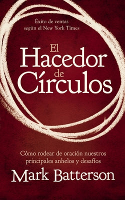 El Hacedor de Círculos: Cómo Rodear de Oración Nuestros Principales Anhelos Y Desafíos