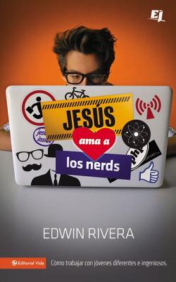 Jesús ama a los nerds: Cómo trabajar con jóvenes diferentes e ingeniosos = Jesus Loves Nerds