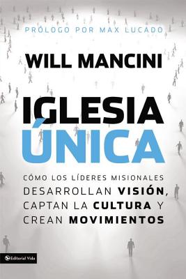 Iglesia única: Cómo los líderes misionales desarrollan visión, captan la cultura y crean movimientos = Church Unique