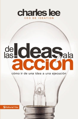 de Las Ideas a la Acción: Cómo IR de Una Idea a Su Ejecución