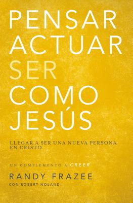 Pensar, Actuar, Ser Como Jesús: Llegar a Ser Una Nueva Persona En Cristo