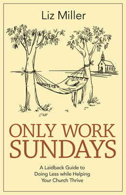 Only Work Sundays: A Laid-Back Guide to Doing Less While Helping Your Church Thrive